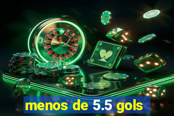 menos de 5.5 gols